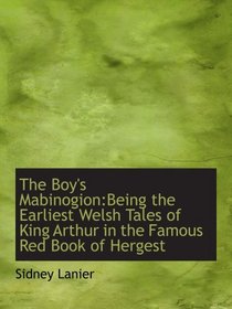 The Boy's Mabinogion:Being the Earliest Welsh Tales of King Arthur in the Famous Red Book of Hergest