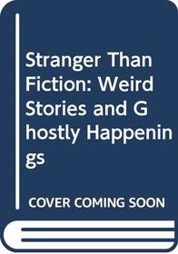 Stranger Than Fiction: Weird Stories and Ghostly Happenings