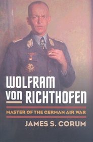 Wolfram von Richthofen: Master of the German Air War (Modern War Studies)