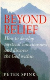 Beyond Belief: How to Develop Mystical Consciousness and Discover the God Within