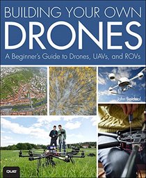 Building Your Own Drones: A Beginners' Guide to Drones, UAVs, and ROVs
