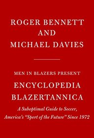 Men in Blazers Present Encyclopedia Blazertannica: A Suboptimal Guide to Soccer, America's 