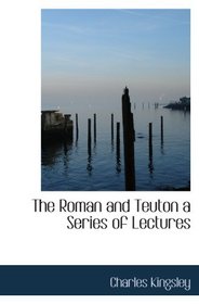 The Roman and Teuton a Series of Lectures