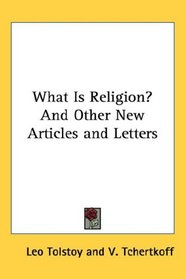 What Is Religion? And Other New Articles and Letters