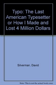 Typo: The Last American Typesetter or How I Made and Lost 4 Million Dollars