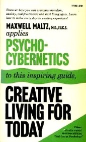 MAXWELL MALTZ, M.D.,F.I.C.S. applies PSYCHO-CYBERNETICS to this inspiring guide, CREATIVE LIVING FOR TODAY