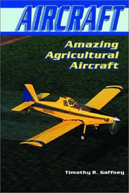Amazing Agricultural Aircraft (Gaffney, Timothy R. Aircraft.)
