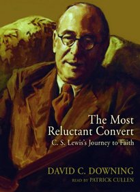 The Most Reluctant Convert: C.S. Lewis's Journey To Faith