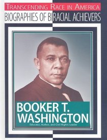 Booker T. Washington: Educator, Author, and Civil Rights Leader (Transcending Race in America: Biographies of Biracial Achievers)