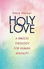 Holy Love: A Biblical Theology for Human Sexuality