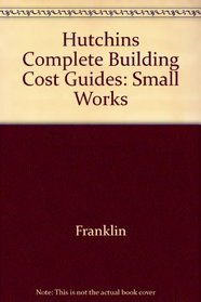 Hutchins Complete Building Cost Guides: Small Works