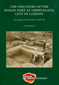 The Discovery of the Roman Fort at Cripplegate, City of London: Excavations by W.F. Grimes, 1947-1968 (MoLAS Monograph)