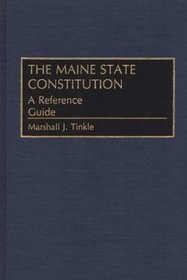 The Maine State Constitution : A Reference Guide (Reference Guides to the State Constitutions of the United States)