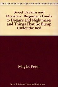 Sweet Dreams and Monsters: Beginner's Guide to Dreams and Nightmares and Things That Go Bump Under the Bed