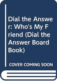 Dial the Answer: Who's My Friend (Dial the Answer Board Book)