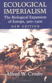Ecological Imperialism : The Biological Expansion of Europe, 900-1900 (Studies in Environment and History)
