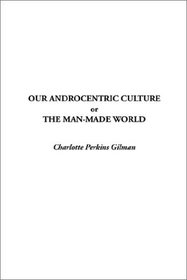 Our Androcentric Culture, or the Man-Made World