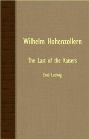 Wilhelm Hohenzollern - The Last Of The Kaisers