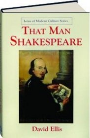 That Man Shakespeare: Icon of Modern Culture (Icons of Modern Culture)