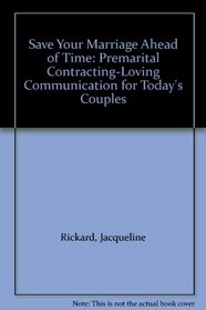 Save Your Marriage Ahead of Time: Premarital Contracting-Loving Communication for Today's Couples