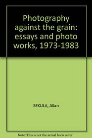 Photography against the grain: Essays and photo works, 1973-1983 (The Nova Scotia series : source materials of the contemporary arts)