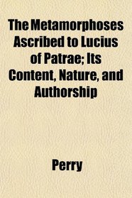 The Metamorphoses Ascribed to Lucius of Patrae; Its Content, Nature, and Authorship