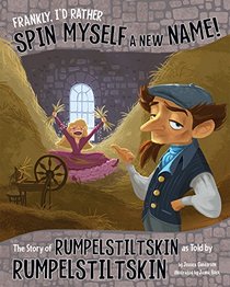 Frankly, I'd Rather Spin Myself a New Name!: The Story of Rumpelstiltskin as Told by Rumpelstiltskin (The Other Side of the Story)
