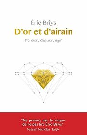 D'Or Et D'Airain: Penser, Cliquer, Agir (French Edition) (Romans, Essais, Poesie, Documents)