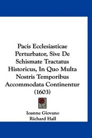 Pacis Ecclesiasticae Perturbator, Sive De Schismate Tractatus Historicus, In Quo Multa Nostris Temporibus Accommodata Continentur (1603) (Latin Edition)