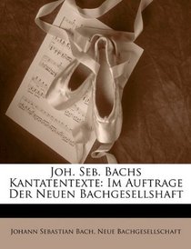 Joh. Seb. Bachs Kantatentexte: Im Auftrage Der Neuen Bachgesellshaft (German Edition)