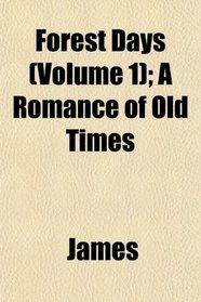 Forest Days (Volume 1); A Romance of Old Times