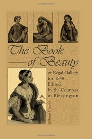 The Book of Beauty, or, Regal Gallery for 1848: Edited by the Countess of Blessington