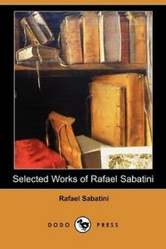 Selected Works of Rafael Sabatini (Dodo Press)