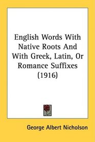 English Words With Native Roots And With Greek, Latin, Or Romance Suffixes (1916)
