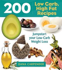 200 Low-Carb, High-Fat Recipes: Easy Recipes to Jumpstart Your Low-Carb Weight Loss