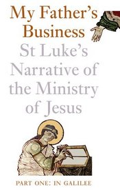 My Father's Business: St Luke's Narrative of the Ministry of Jesus