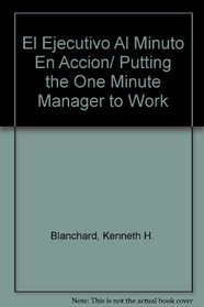 El Ejecutivo Al Minuto En Accion/ Putting the One Minute Manager to Work (Spanish Edition)