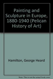Painting and Sculpture in Europe, 1880-1940 : 4th Edition (The Yale University Press Pelican Histor)