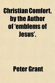 Christian Comfort, by the Author of 'emblems of Jesus'.
