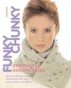 Funky Chunky Crocheted Accessories: More Than 60 Ways to Make & Customize Hats, Bags, Scarves, Mittens, and Slippers