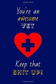 You're An Awesome Vet Keep That Shit Up!: Vet Gifts: Novelty Gag Notebook Gift: Lined Paper Paperback Journal