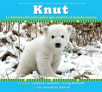 Knut: La historia del osito polar que cautivo al mundo entero/ The Story of a Little Polar Bear That Captivated the World (Spanish Edition)