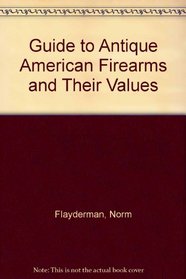 Flayderman's guide to antique American firearms and their values (Flayderman's Guide to Antique American Firearms & Their Values)