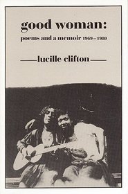 Good woman: Poems and a memoir, 1969-1980 (American poets continuum series)