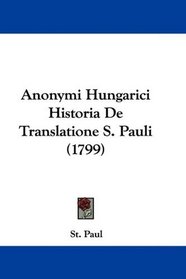 Anonymi Hungarici Historia De Translatione S. Pauli (1799) (Latin Edition)