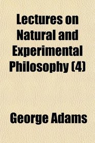 Lectures on Natural and Experimental Philosophy (4)