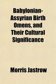 Babylonian-Assyrian Birth Omens, and Their Cultural Significance
