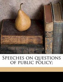 Speeches on questions of public policy;