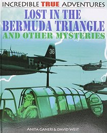 Lost in the Bermuda Triangle and Other Mysteries (Incredible True Adventures)