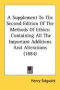 A Supplement To The Second Edition Of The Methods Of Ethics: Containing All The Important Additions And Alterations (1884)